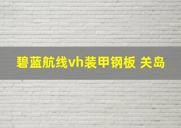 碧蓝航线vh装甲钢板 关岛